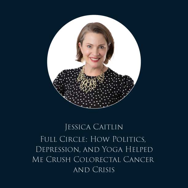 Jessica Catlin: Full Circle: How Politics, Depression, and Yoga Helped Me Crush Colorectal Cancer and Crisis