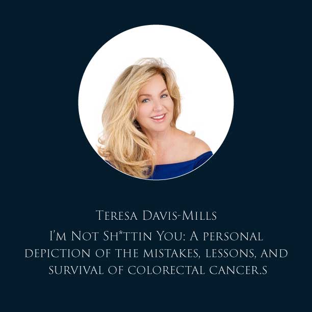 Teresa Davis-Mills. I’m Not Sh*ttin You: A personal depiction of the mistakes, lessons, and survival of colorectal cancer